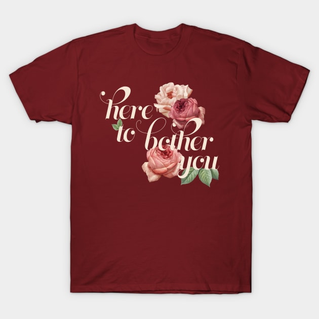 Here To Bother You T-Shirt by AmuseThings